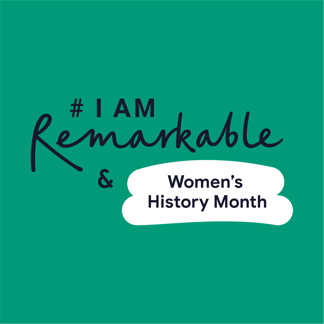 Women's History Month and #IAmRemarkable